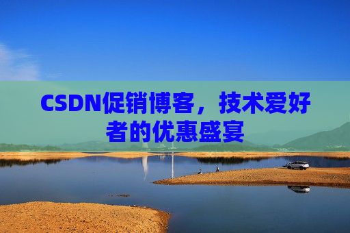 CSDN促销博客，技术爱好者的优惠盛宴
